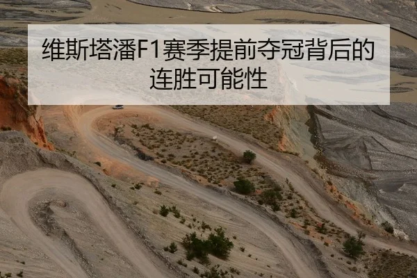 维斯塔潘F1赛季提前夺冠背后的连胜可能性