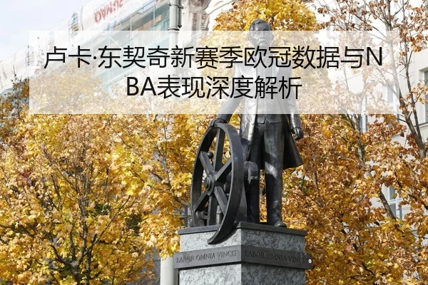 卢卡·东契奇新赛季欧冠数据与NBA表现深度解析